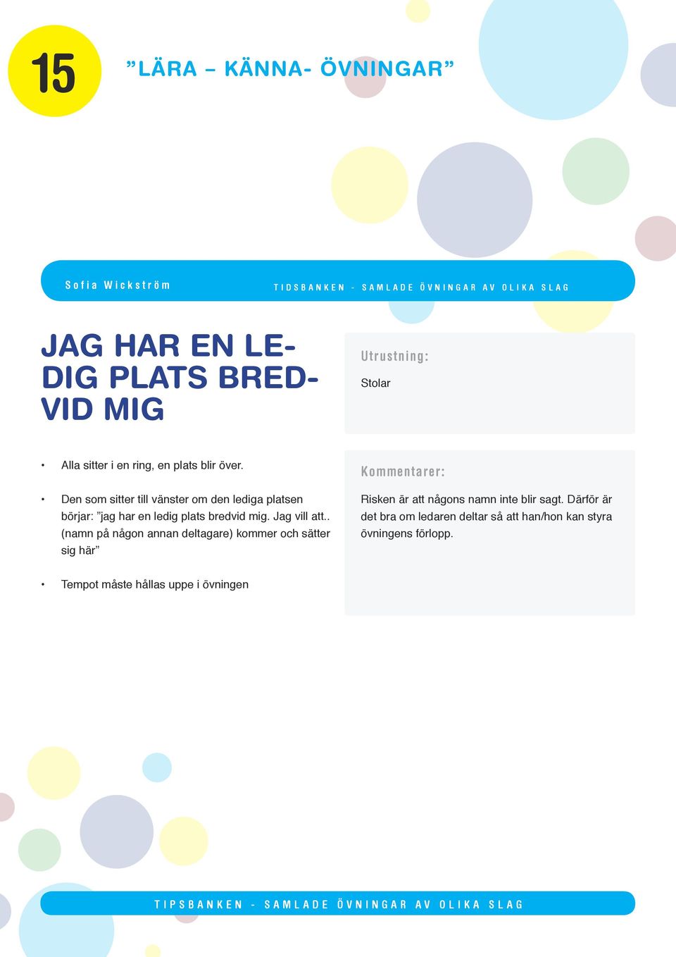 . (namn på någon annan deltagare) kommer och sätter sig här Risken är att någons namn inte blir sagt.