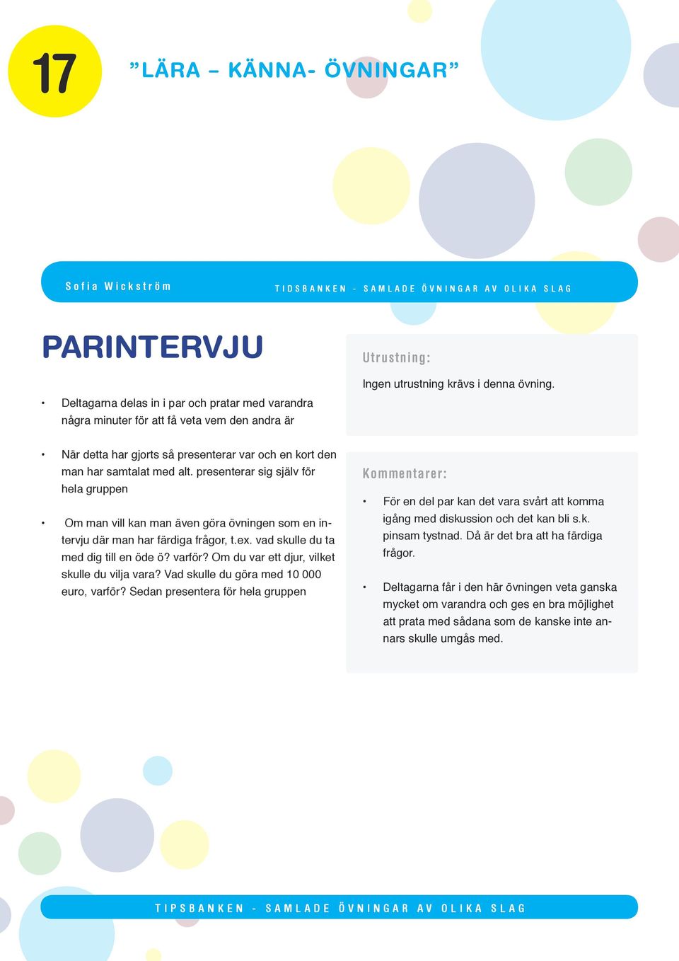 presenterar sig själv för hela gruppen Om man vill kan man även göra övningen som en intervju där man har färdiga frågor, t.ex. vad skulle du ta med dig till en öde ö? varför?