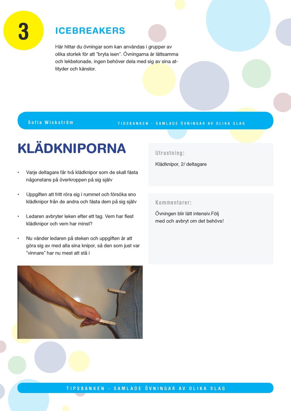 Klädkniporna Varje deltagare får två klädknipor som de skall fästa någonstans på överkroppen på sig själv Klädknipor, 2/ deltagare Uppgiften att fritt röra sig i rummet och