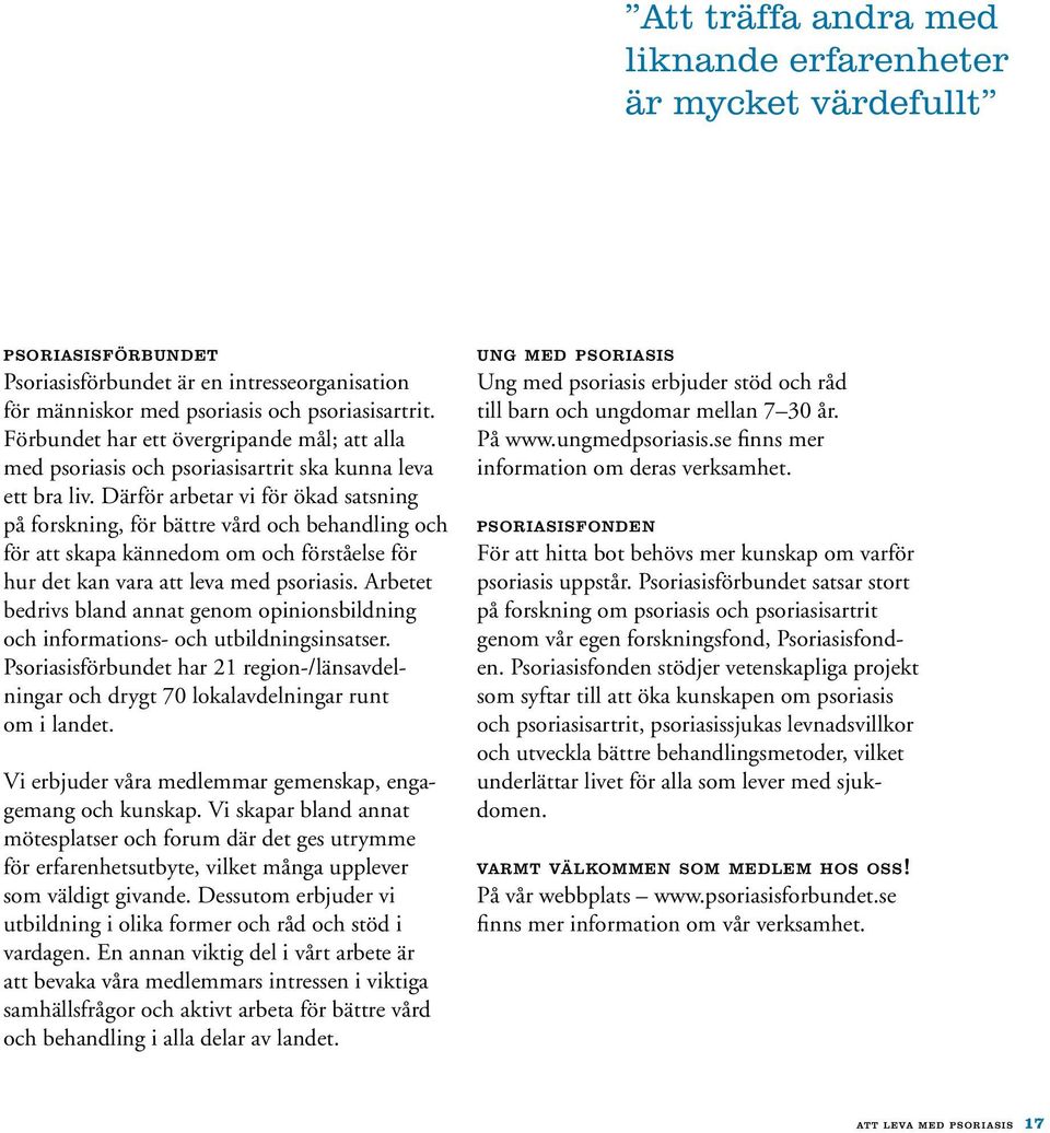 Därför arbetar vi för ökad satsning på forskning, för bättre vård och behandling och för att skapa kännedom om och förståelse för hur det kan vara att leva med psoriasis.