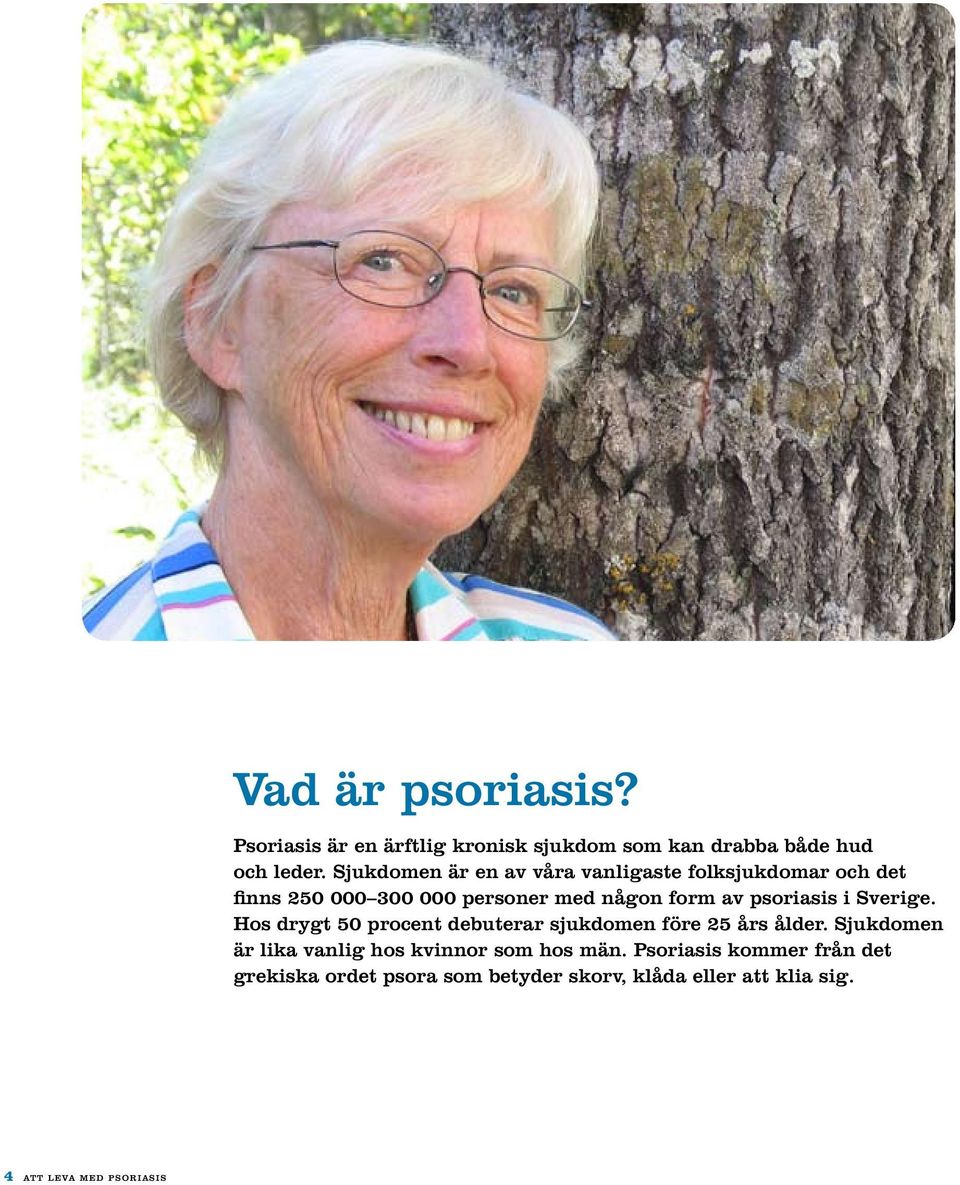 psoriasis i Sverige. Hos drygt 50 procent debuterar sjukdomen före 25 års ålder.
