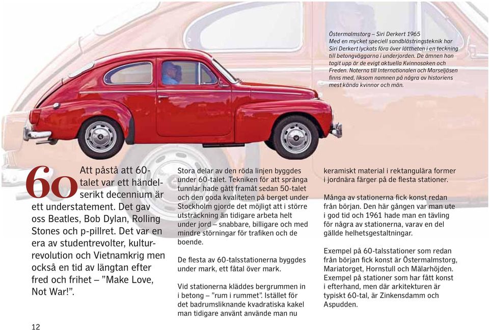 Att påstå att 60- talet var ett händelserikt decennium är ett understatement. Det gav oss Beatles, Bob Dylan, Rolling Stones och p-pillret.