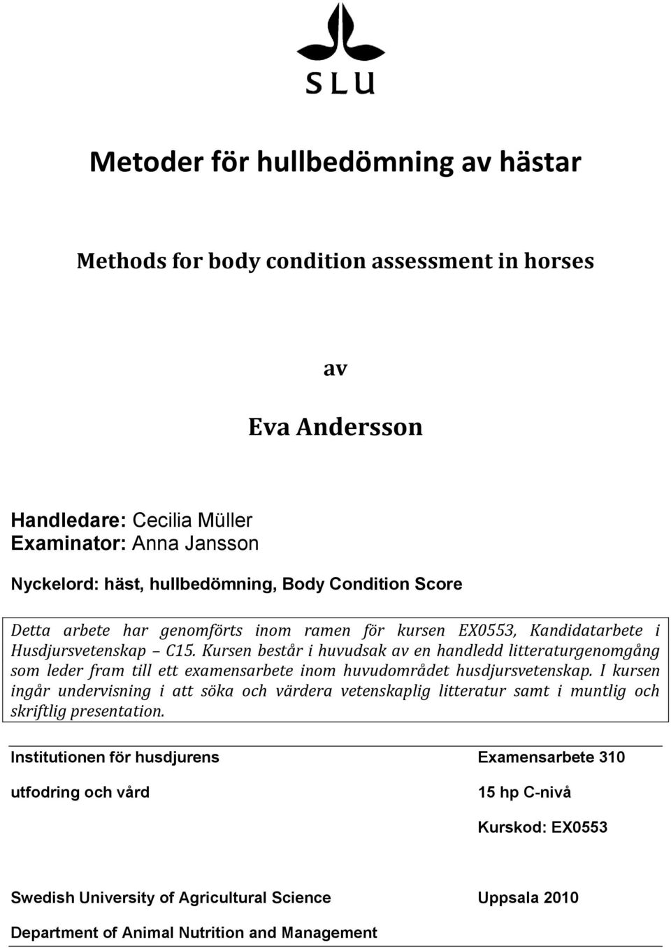 Kursen består i huvudsak av en handledd litteraturgenomgång som leder fram till ett examensarbete inom huvudområdet husdjursvetenskap.