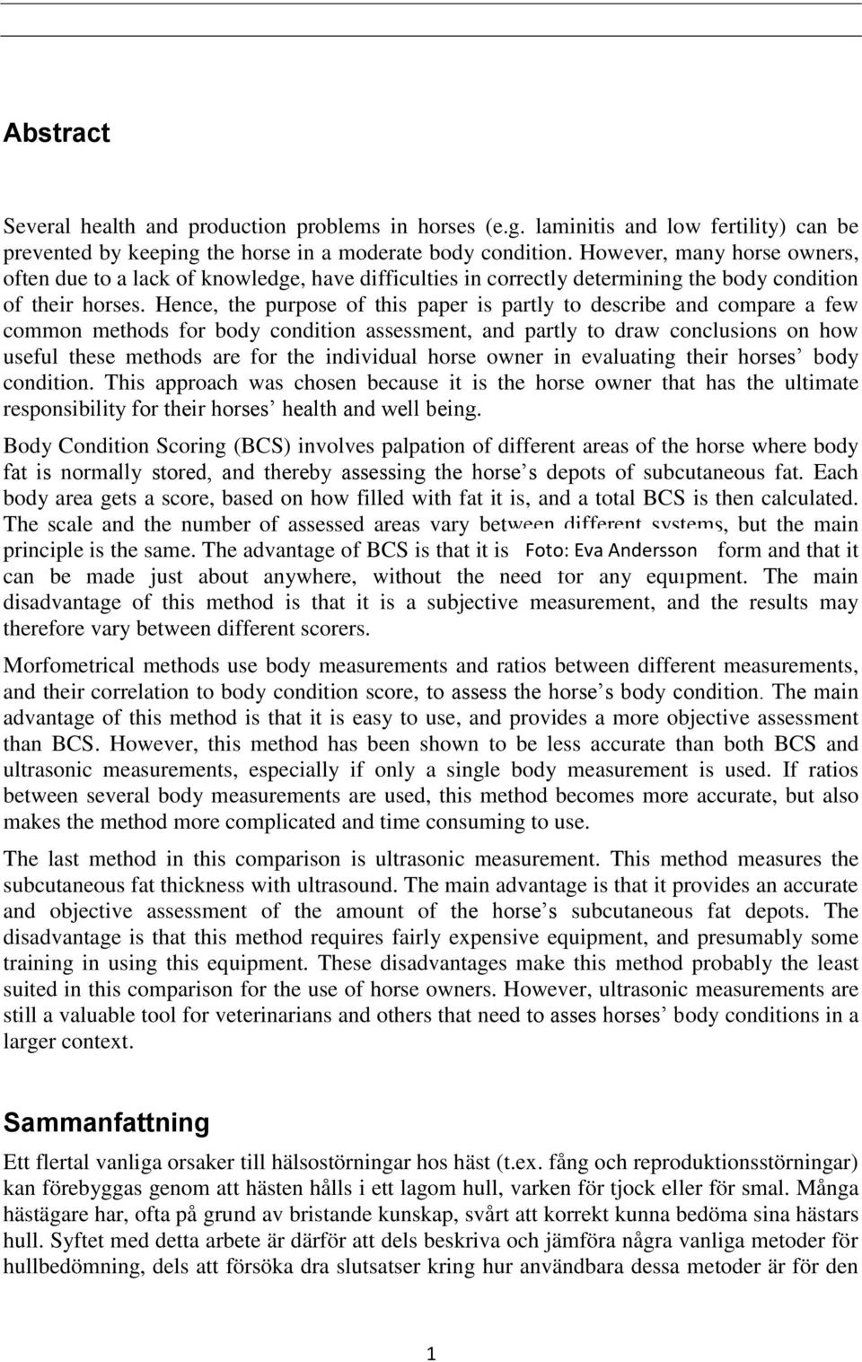 Hence, the purpose of this paper is partly to describe and compare a few common methods for body condition assessment, and partly to draw conclusions on how useful these methods are for the