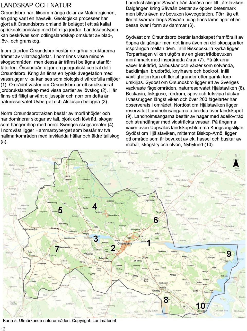 Landskapstypen kan beskrivas som odlingslandskap omslutet av blad-, löv-, och granskog. Inom tätorten Örsundsbro består de gröna strukturerna främst av villaträdgårdar.
