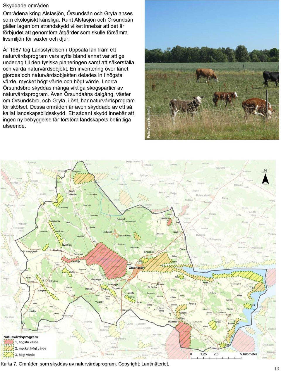År 1987 tog Länsstyrelsen i Uppsala län fram ett naturvårdsprogram vars syfte bland annat var att ge underlag till den fysiska planeringen samt att säkerställa och vårda naturvårdsobjekt.