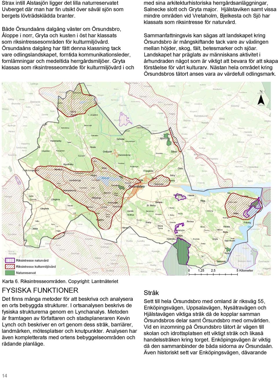 Örsundaåns dalgång har fått denna klassning tack vare odlingslandskapet, forntida kommunikationsleder, fornlämningar och medeltida herrgårdsmiljöer.