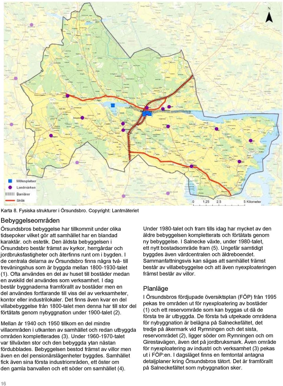 Den äldsta bebyggelsen i Örsundsbro består främst av kyrkor, herrgårdar och jordbruksfastigheter och återfinns runt om i bygden.