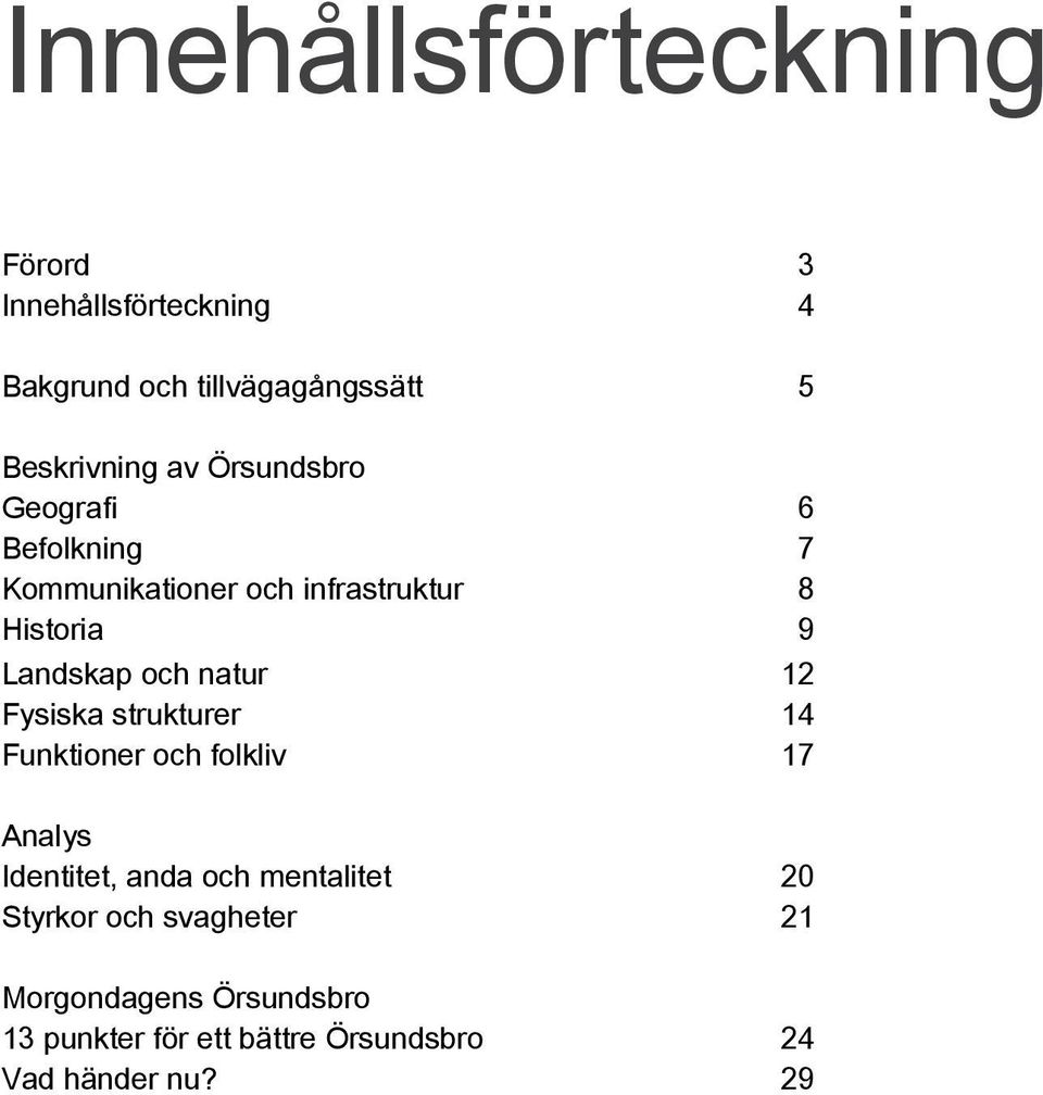 natur 12 Fysiska strukturer 14 Funktioner och folkliv 17 Analys Identitet, anda och mentalitet 20