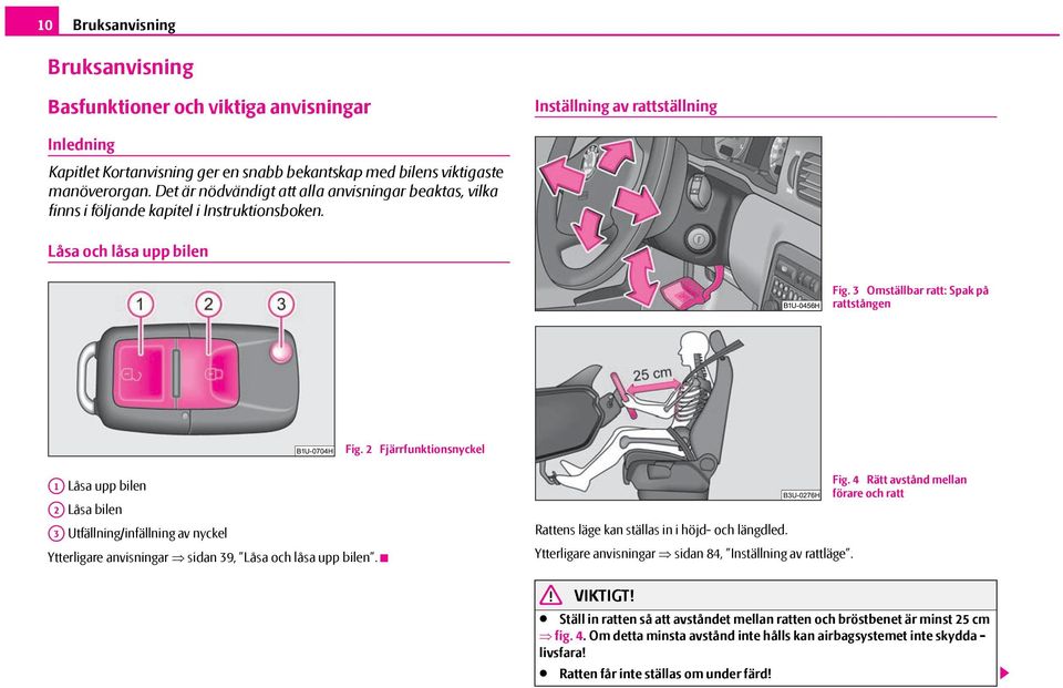 2 Fjärrfunktionsnyckel A1 Låsa upp bilen A2 Låsa bilen A3 Utfällning/infällning av nyckel Ytterligare anvisningar sidan 39, Låsa och låsa upp bilen. Rattens läge kan ställas in i höjd- och längdled.