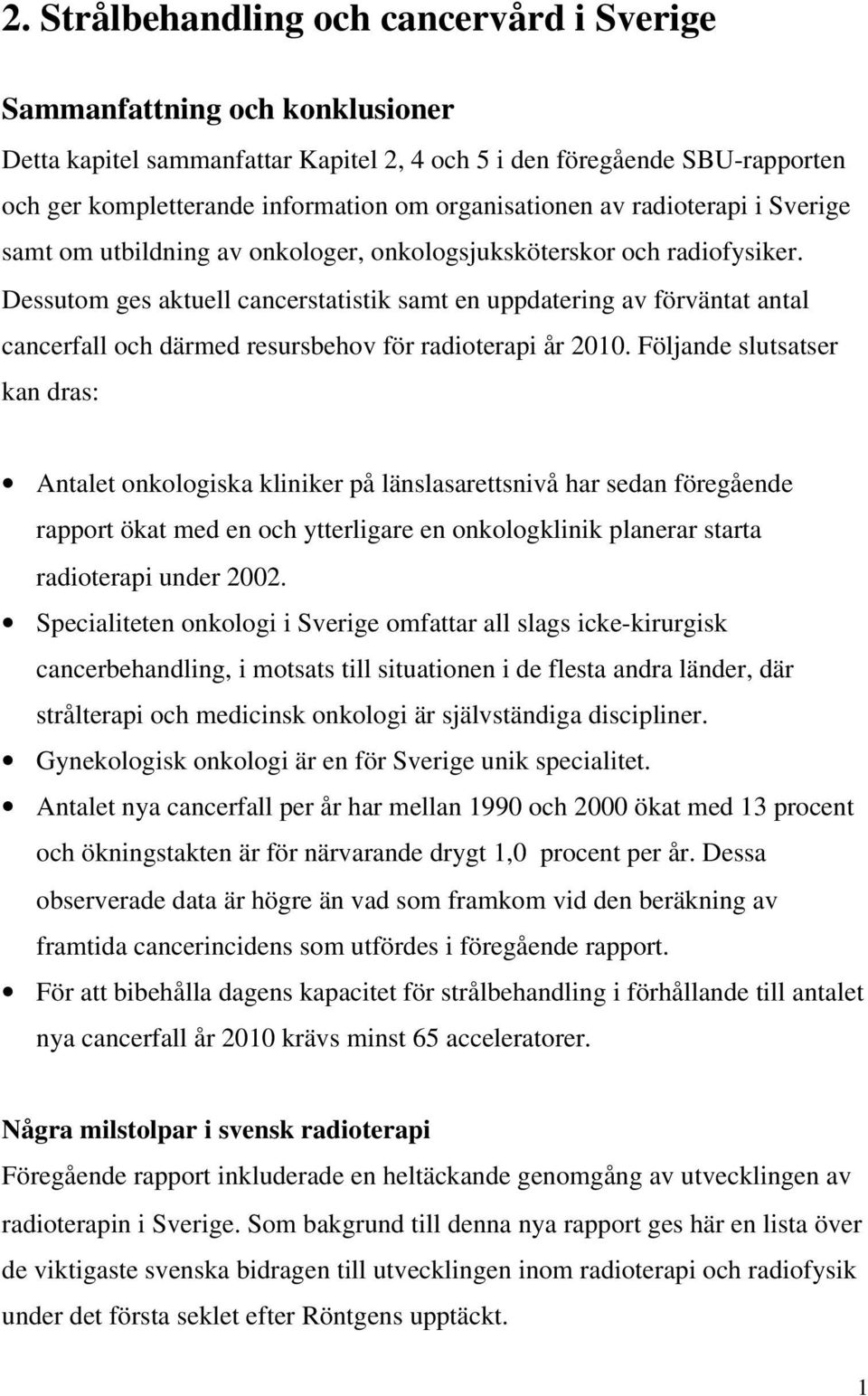 Dessutom ges aktuell cancerstatistik samt en uppdatering av förväntat antal cancerfall och därmed resursbehov för radioterapi år 2010.