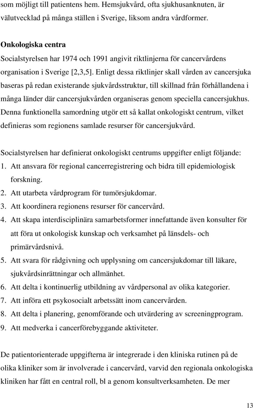 Enligt dessa riktlinjer skall vården av cancersjuka baseras på redan existerande sjukvårdsstruktur, till skillnad från förhållandena i många länder där cancersjukvården organiseras genom speciella