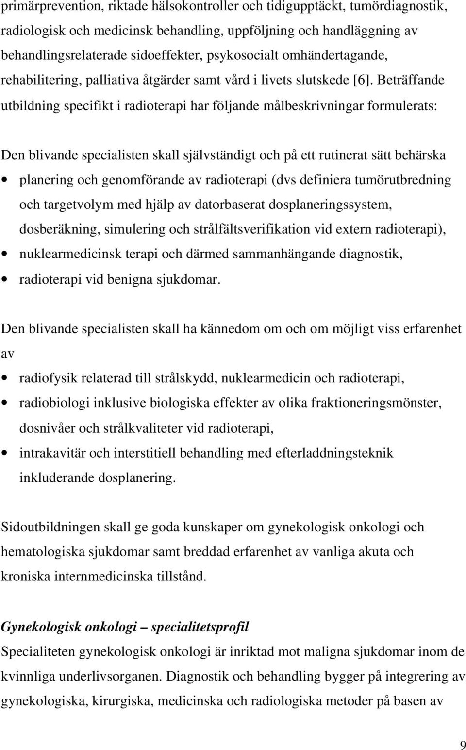 Beträffande utbildning specifikt i radioterapi har följande målbeskrivningar formulerats: Den blivande specialisten skall självständigt och på ett rutinerat sätt behärska planering och genomförande