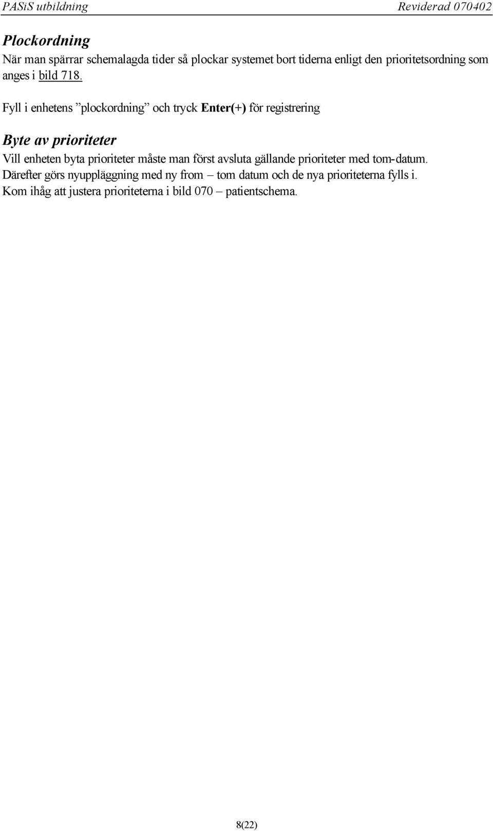 Fyll i enhetens plockordning och tryck Enter(+) för registrering Byte av prioriteter Vill enheten byta