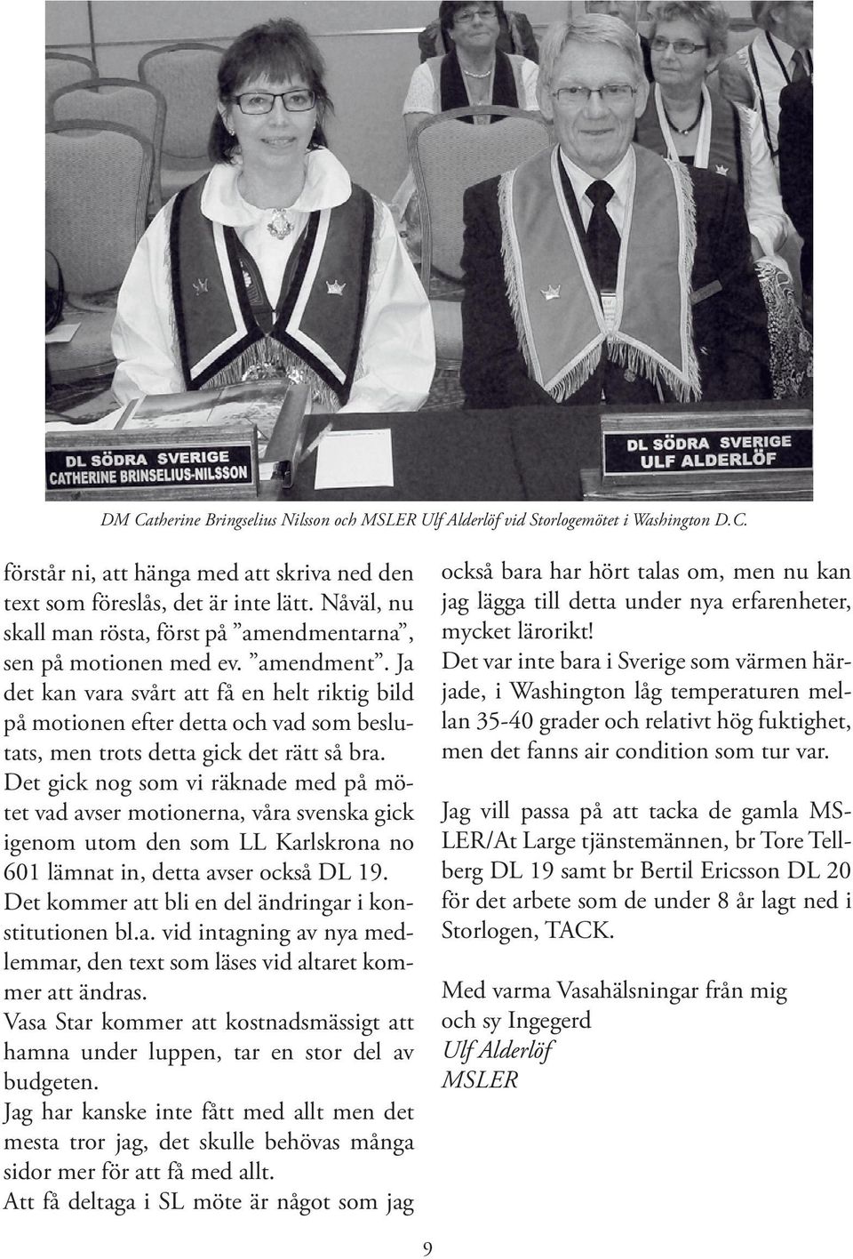 Det gick nog som vi räknade med på mötet vad avser motionerna, våra svenska gick igenom utom den som LL Karlskrona no 601 lämnat in, detta avser också DL 19.