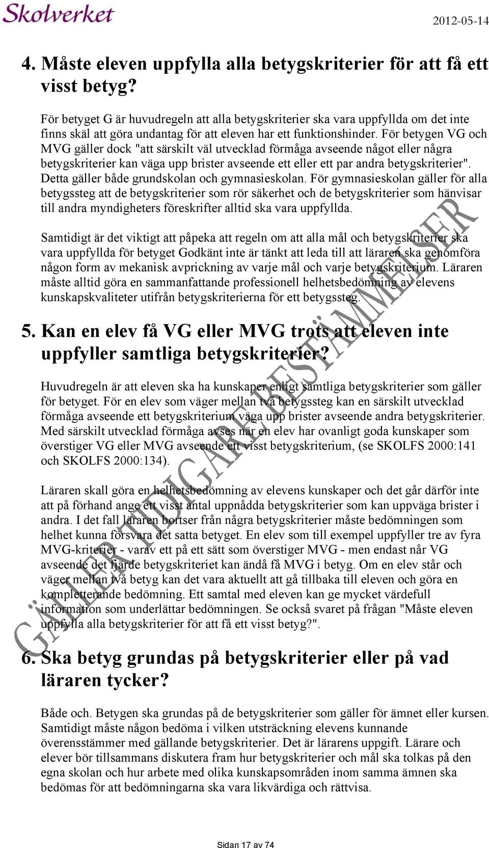 För betygen VG och MVG gäller dock "att särskilt väl utvecklad förmåga avseende något eller några betygskriterier kan väga upp brister avseende ett eller ett par andra betygskriterier".