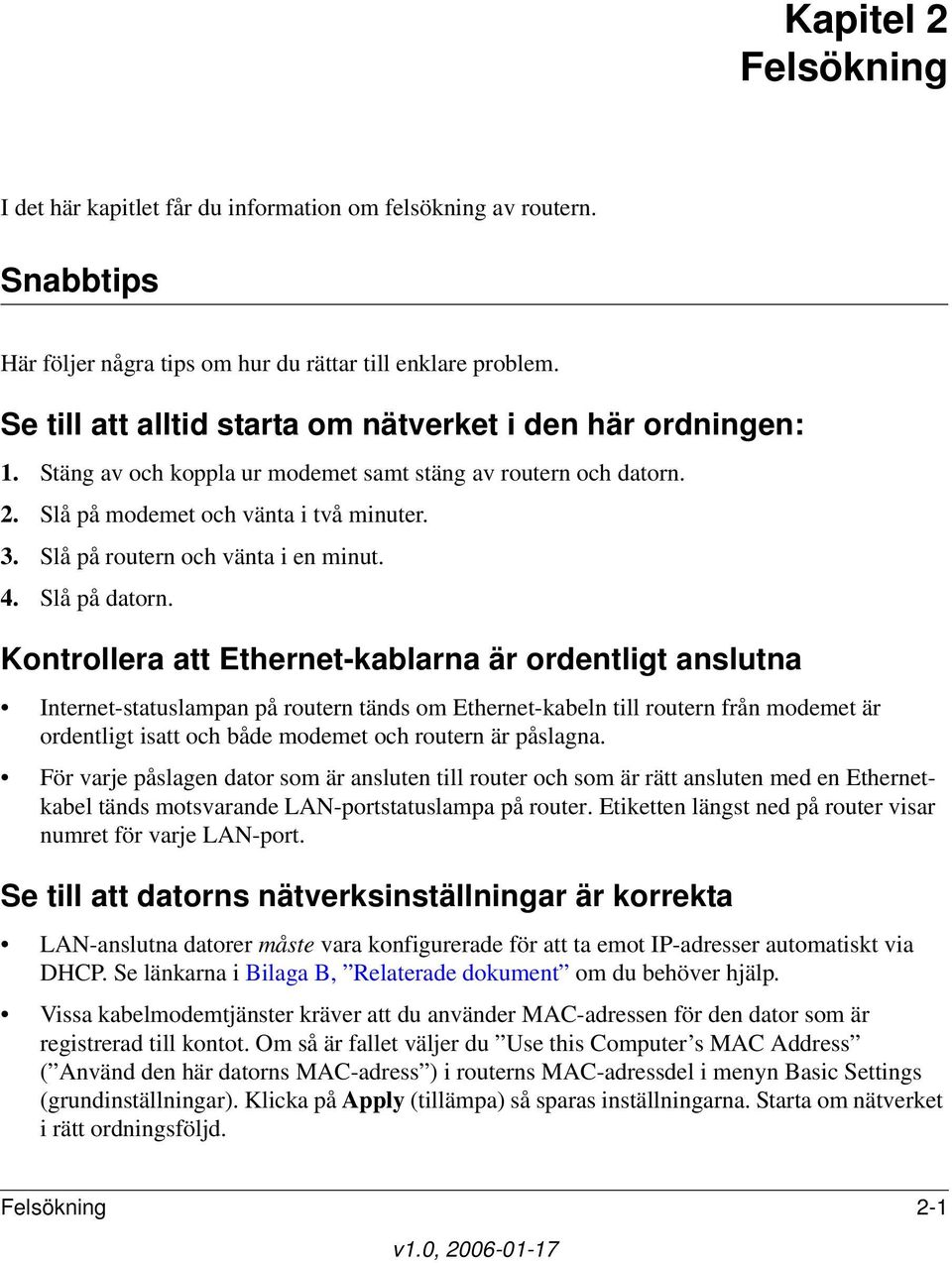 Slå på routern och vänta i en minut. 4. Slå på datorn.