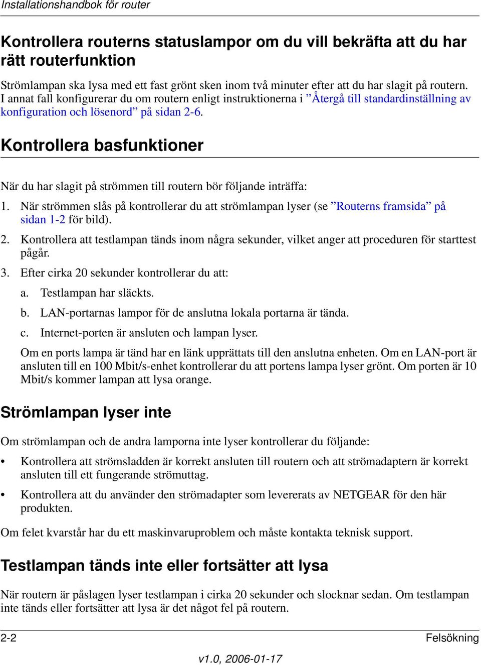 Kontrollera basfunktioner När du har slagit på strömmen till routern bör följande inträffa: 1. När strömmen slås på kontrollerar du att strömlampan lyser (se Routerns framsida på sidan 1-2 för bild).