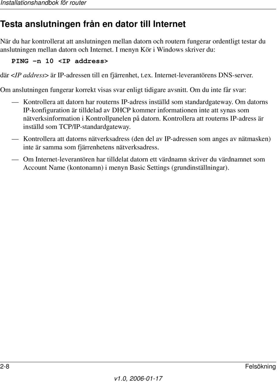 Om anslutningen fungerar korrekt visas svar enligt tidigare avsnitt. Om du inte får svar: Kontrollera att datorn har routerns IP-adress inställd som standardgateway.