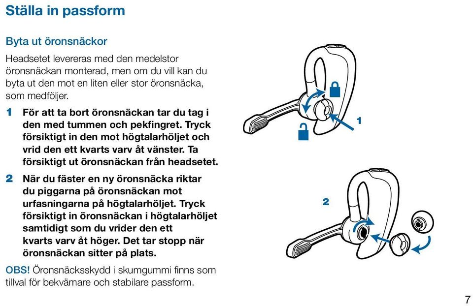 Ta försiktigt ut öronsnäckan från headsetet. 2 När du fäster en ny öronsnäcka riktar du piggarna på öronsnäckan mot urfasningarna på högtalarhöljet.