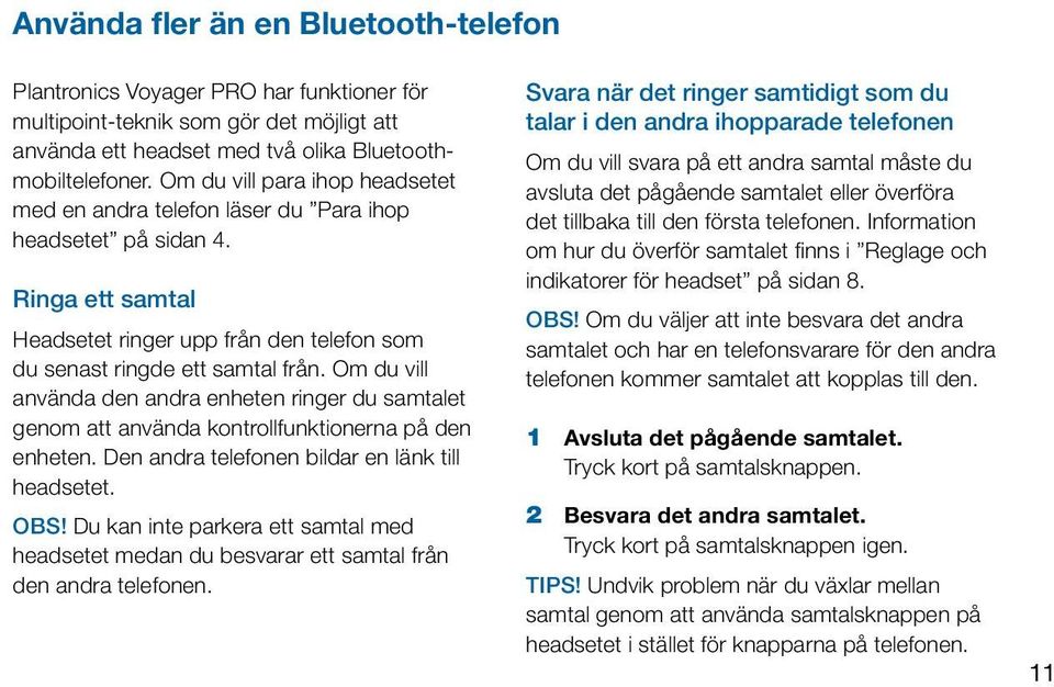 Om du vill använda den andra enheten ringer du samtalet genom att använda kontrollfunktionerna på den enheten. Den andra telefonen bildar en länk till headsetet. Obs!