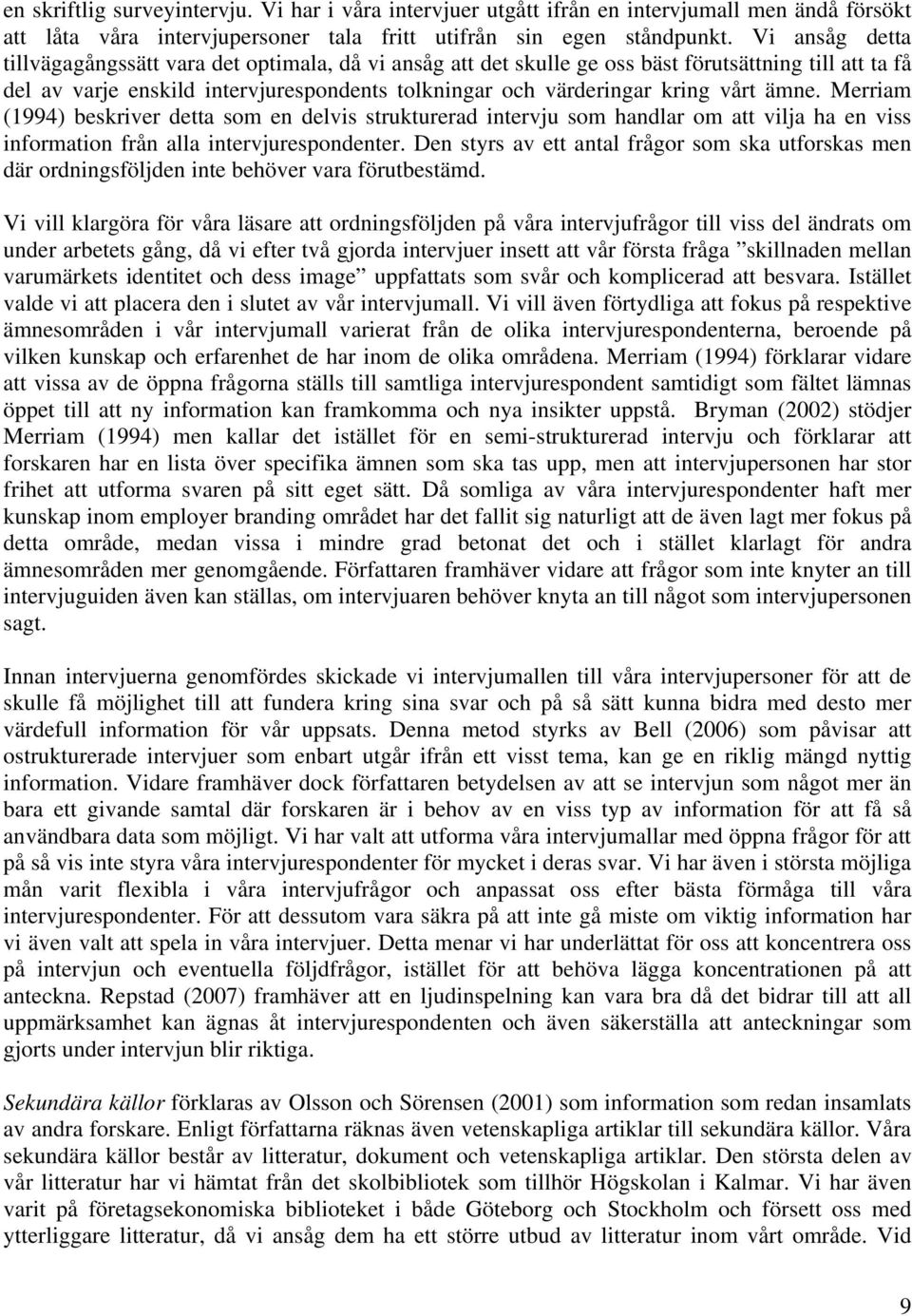 ämne. Merriam (1994) beskriver detta som en delvis strukturerad intervju som handlar om att vilja ha en viss information från alla intervjurespondenter.