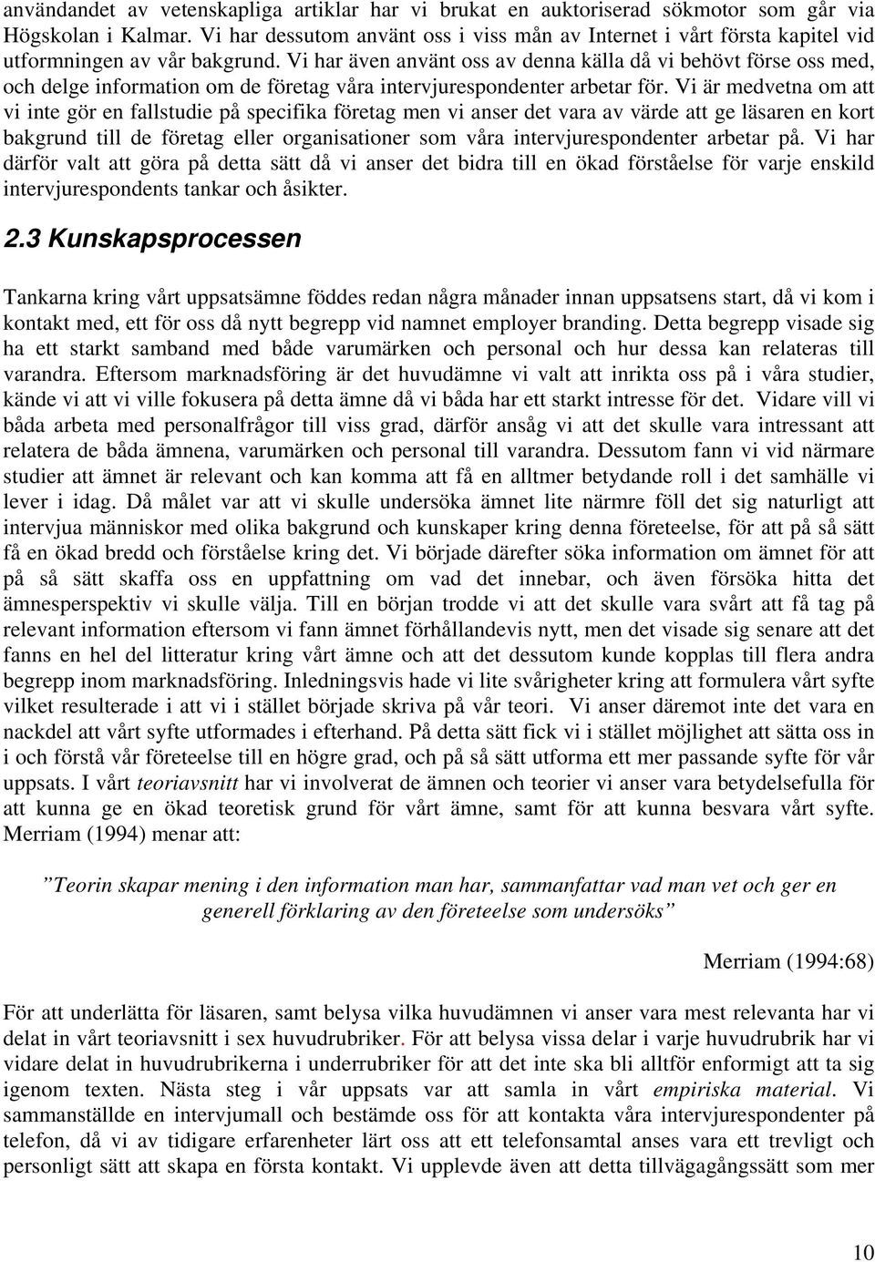 Vi har även använt oss av denna källa då vi behövt förse oss med, och delge information om de företag våra intervjurespondenter arbetar för.