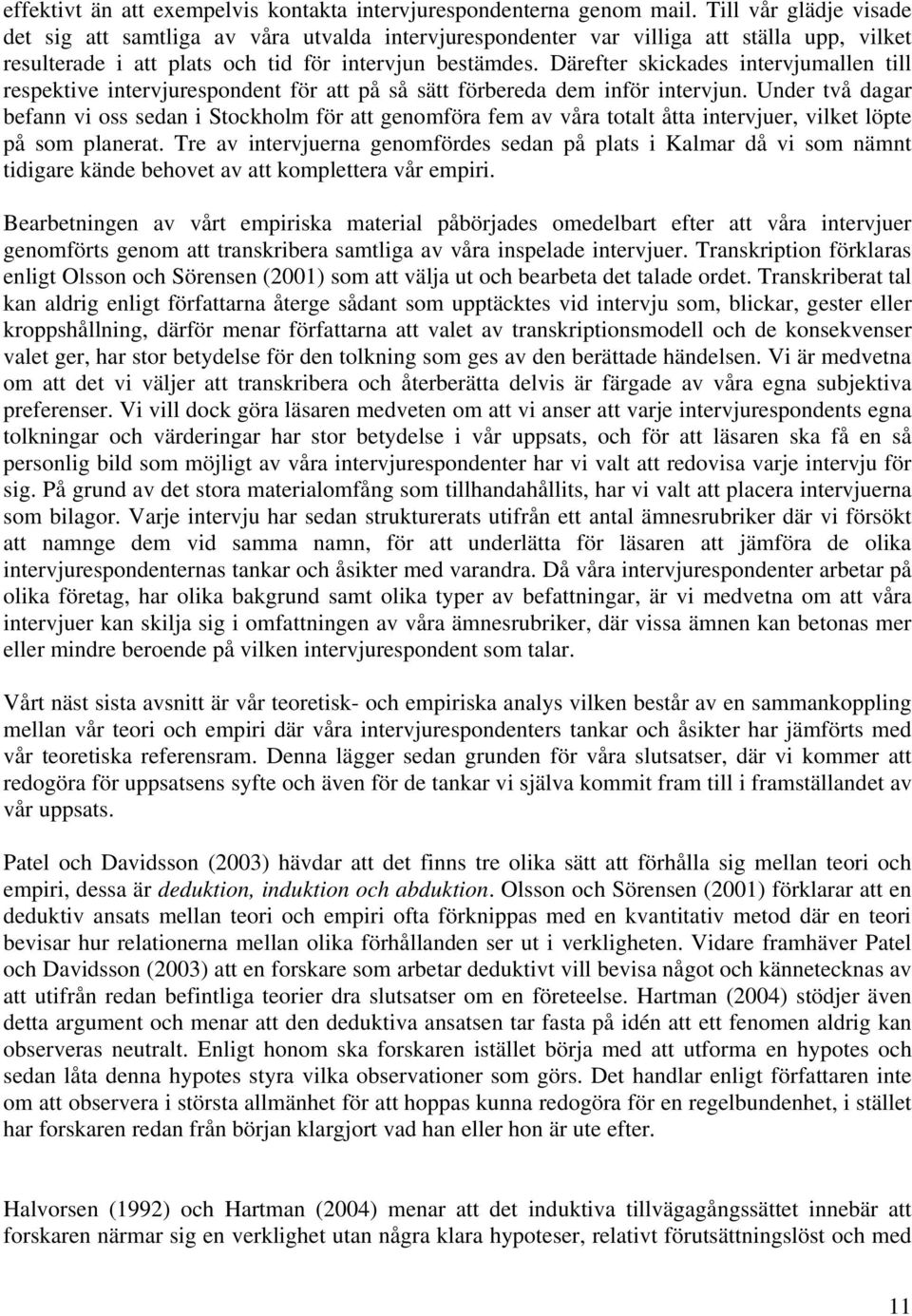 Därefter skickades intervjumallen till respektive intervjurespondent för att på så sätt förbereda dem inför intervjun.