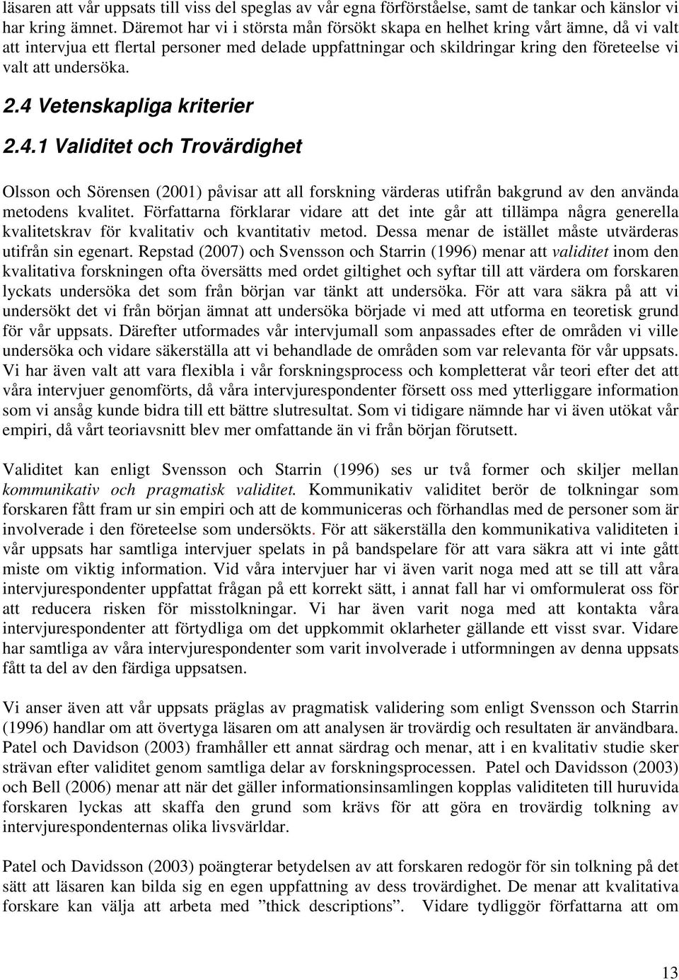2.4 Vetenskapliga kriterier 2.4.1 Validitet och Trovärdighet Olsson och Sörensen (2001) påvisar att all forskning värderas utifrån bakgrund av den använda metodens kvalitet.