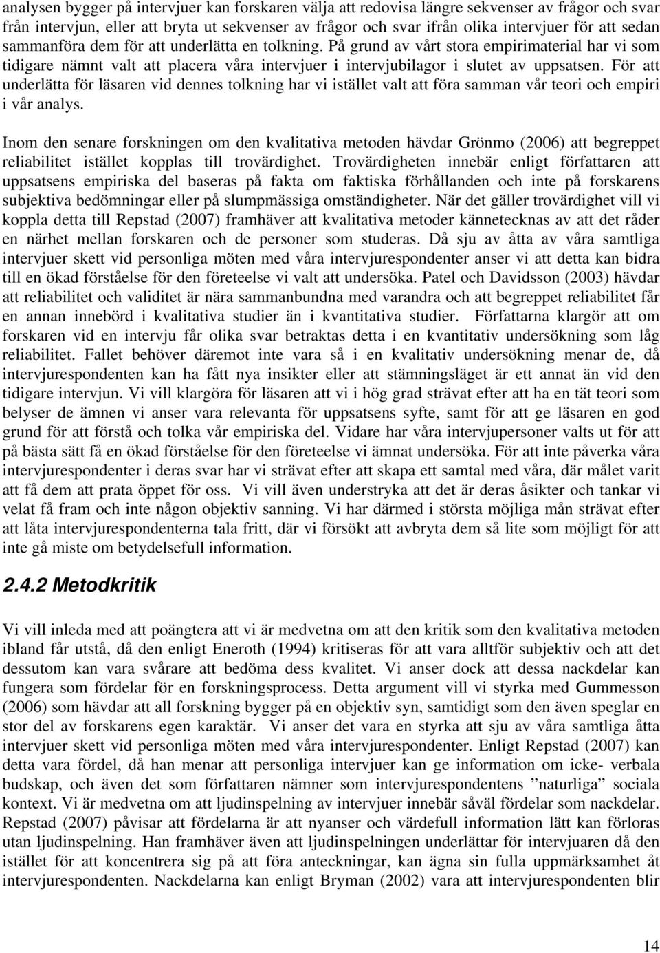 För att underlätta för läsaren vid dennes tolkning har vi istället valt att föra samman vår teori och empiri i vår analys.