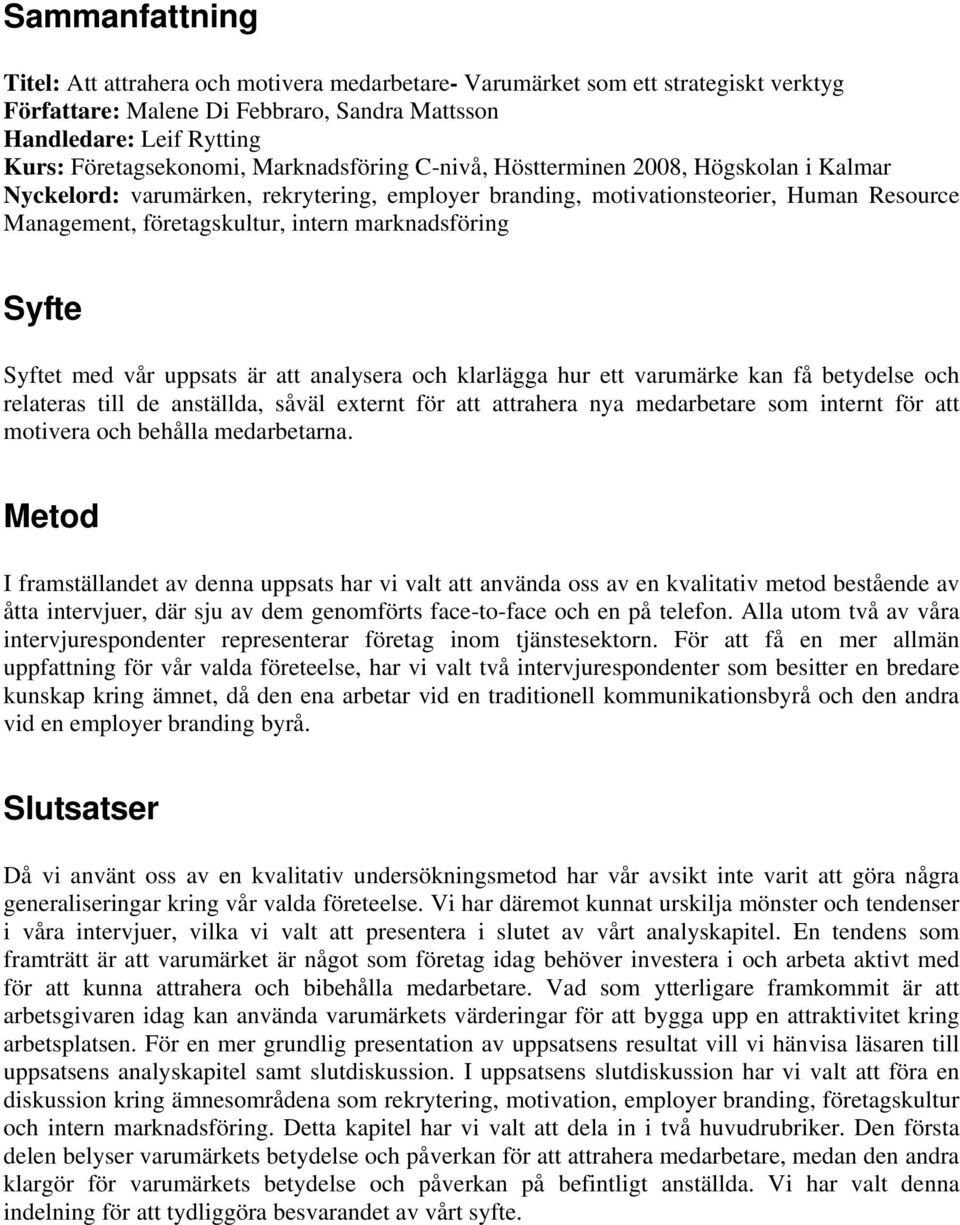 marknadsföring Syfte Syftet med vår uppsats är att analysera och klarlägga hur ett varumärke kan få betydelse och relateras till de anställda, såväl externt för att attrahera nya medarbetare som