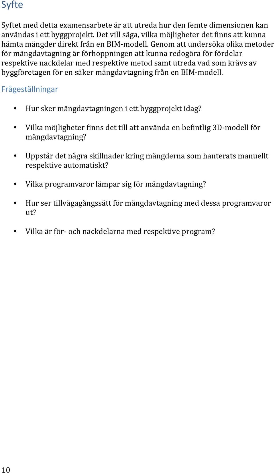 Genom att undersöka olika metoder för mängdavtagning är förhoppningen att kunna redogöra för fördelar respektive nackdelar med respektive metod samt utreda vad som krävs av byggföretagen för en säker