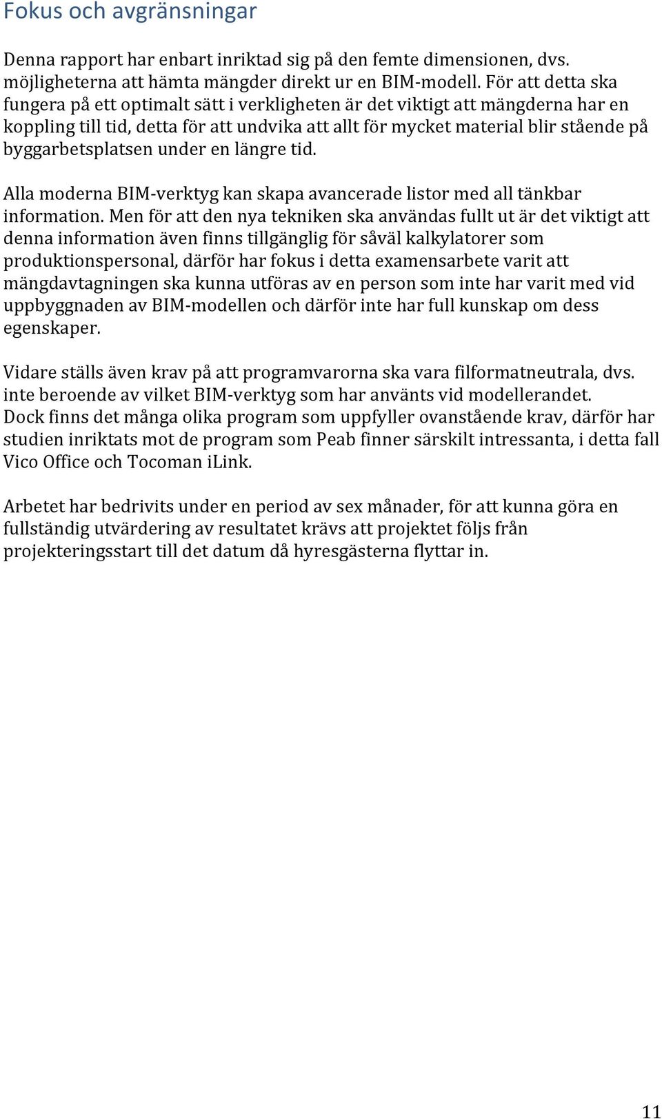 byggarbetsplatsen under en längre tid. Alla moderna BIM- verktyg kan skapa avancerade listor med all tänkbar information.
