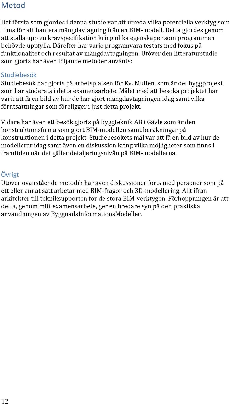 Därefter har varje programvara testats med fokus på funktionalitet och resultat av mängdavtagningen.