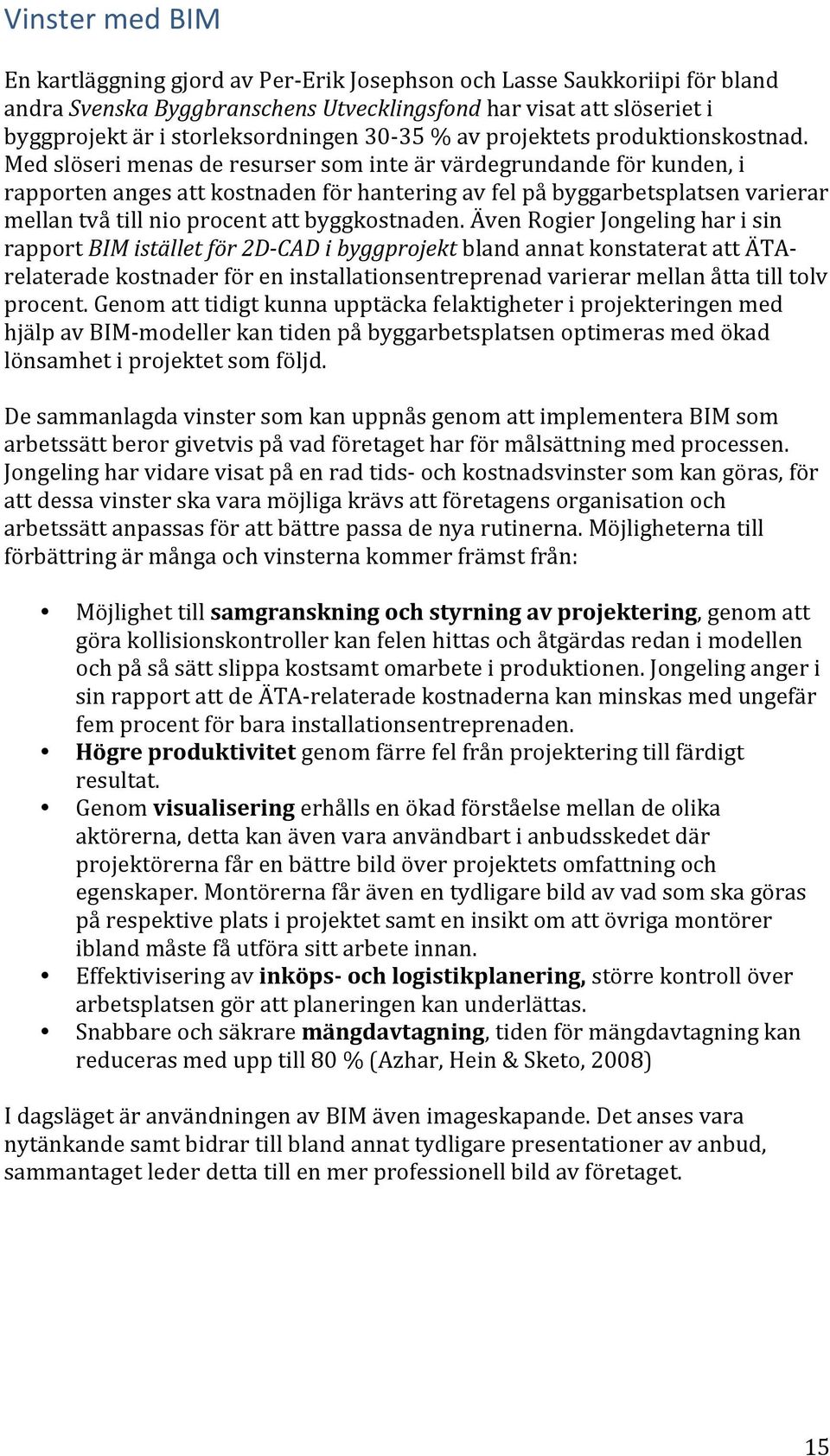Med slöseri menas de resurser som inte är värdegrundande för kunden, i rapporten anges att kostnaden för hantering av fel på byggarbetsplatsen varierar mellan två till nio procent att byggkostnaden.