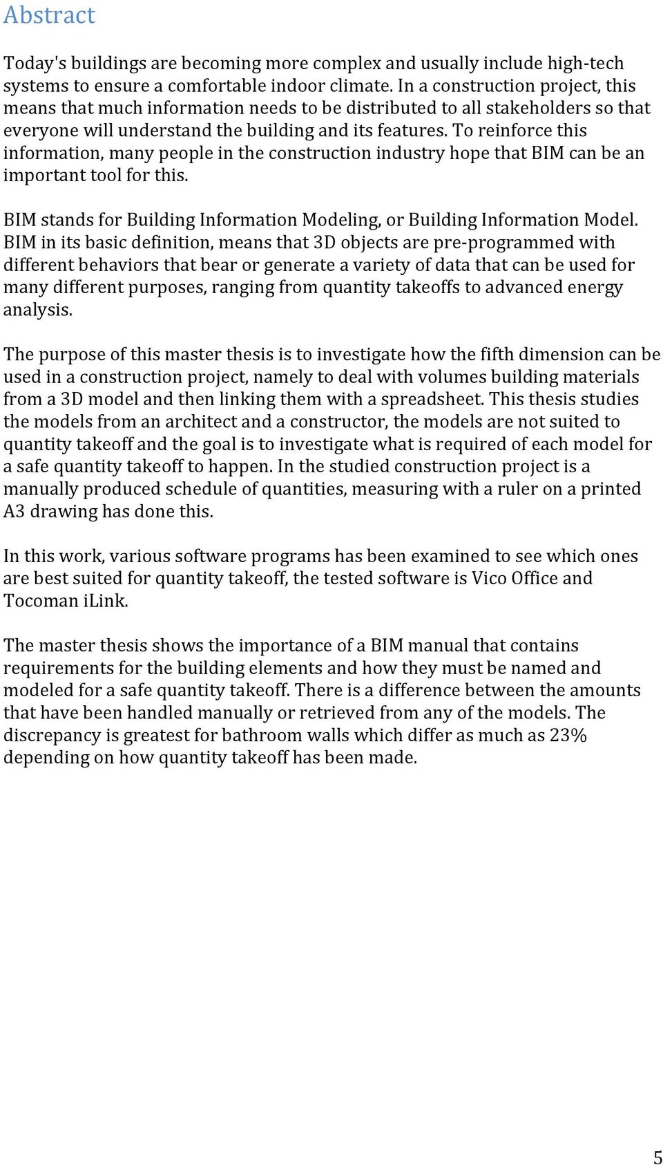 To reinforce this information, many people in the construction industry hope that BIM can be an important tool for this. BIM stands for Building Information Modeling, or Building Information Model.