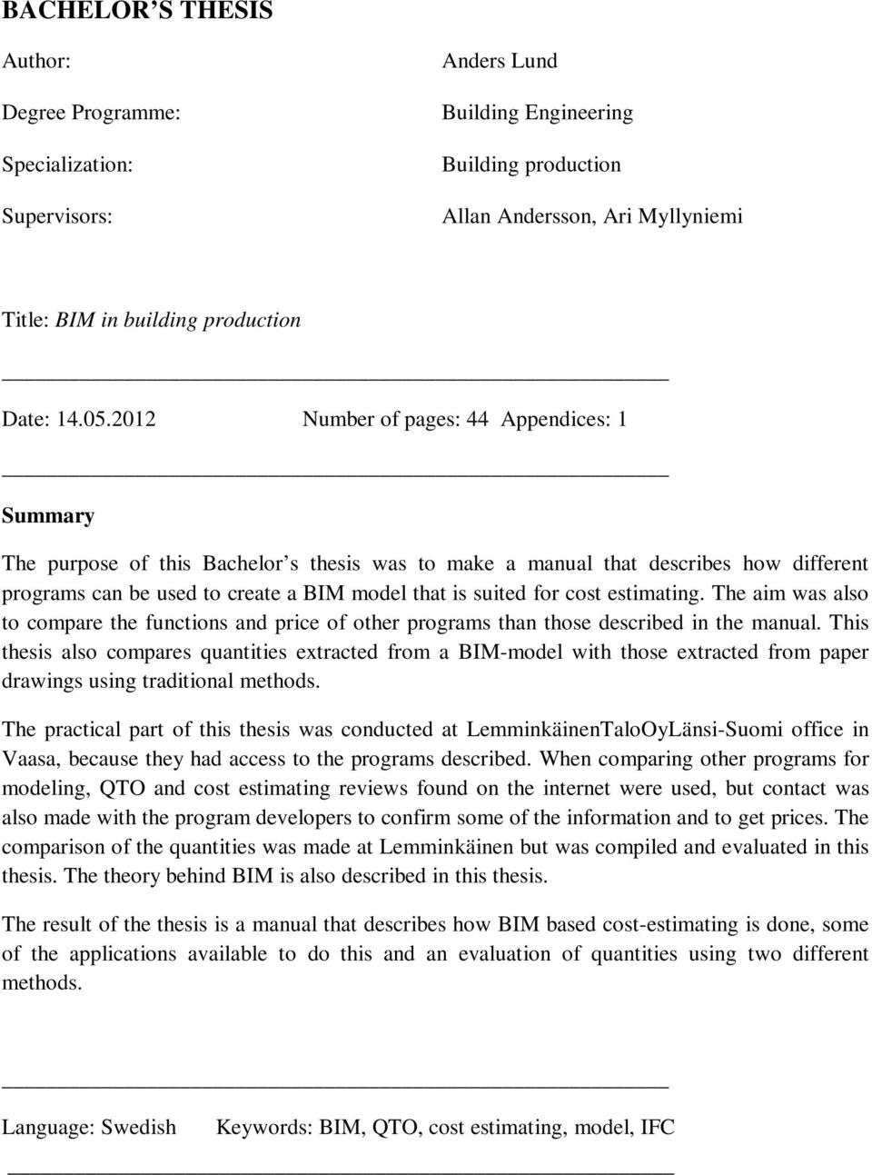 2012 Number of pages: 44 Appendices: 1 Summary The purpose of this Bachelor s thesis was to make a manual that describes how different programs can be used to create a BIM model that is suited for