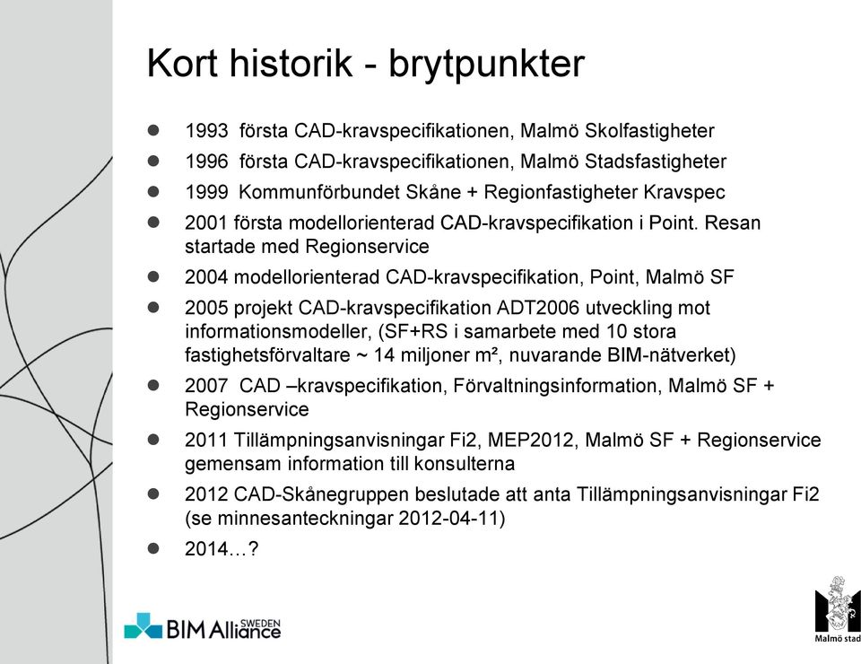 Resan startade med Regionservice 2004 modellorienterad CAD-kravspecifikation, Point, Malmö SF 2005 projekt CAD-kravspecifikation ADT2006 utveckling mot informationsmodeller, (SF+RS i samarbete med 10