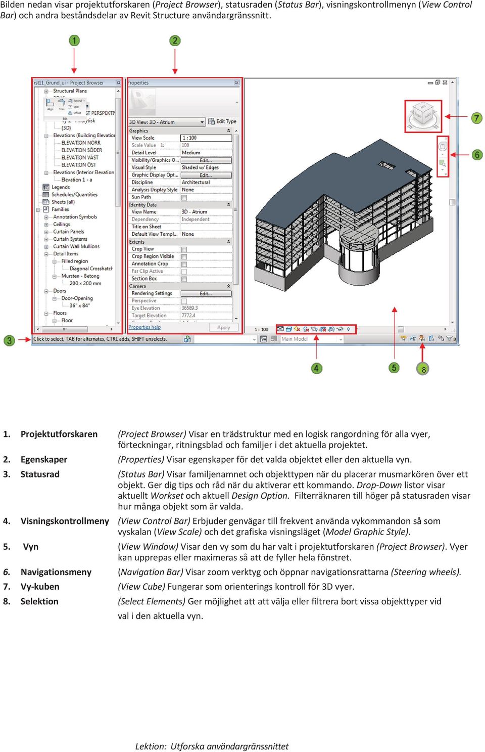 Egenskaper (Properties) Visar egenskaper för det valda objektet eller den aktuella vyn. 3. Statusrad (Status Bar) Visar familjenamnet och objekttypen när du placerar musmarkören över ett objekt.