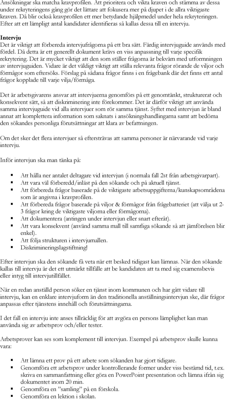 Intervju Det är viktigt att förbereda intervjufrågorna på ett bra sätt. Färdig intervjuguide används med fördel.