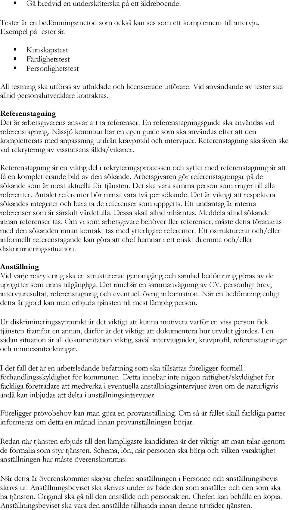 Referenstagning Det är arbetsgivarens ansvar att ta referenser. En referenstagningsguide ska användas vid referenstagning.