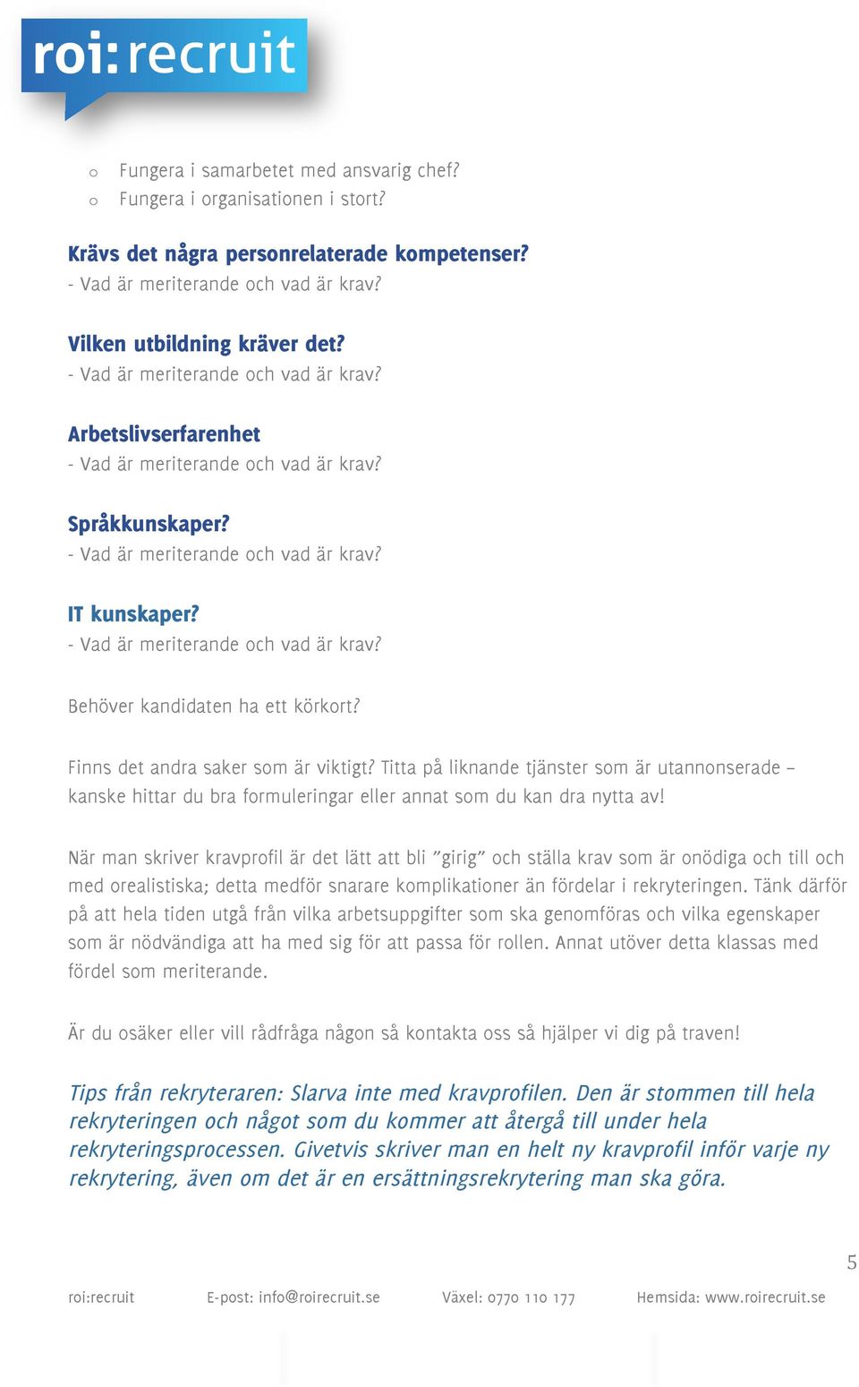 - Vad är meriterande och vad är krav? Behöver kandidaten ha ett körkort? Finns det andra saker som är viktigt?