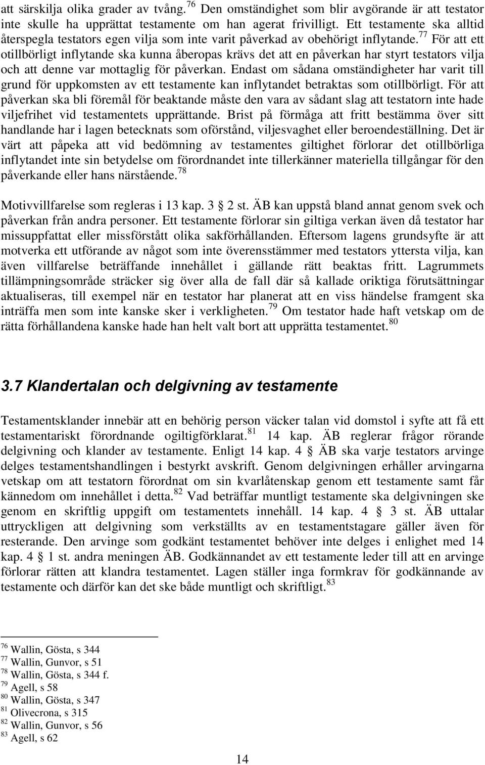 77 För att ett otillbörligt inflytande ska kunna åberopas krävs det att en påverkan har styrt testators vilja och att denne var mottaglig för påverkan.