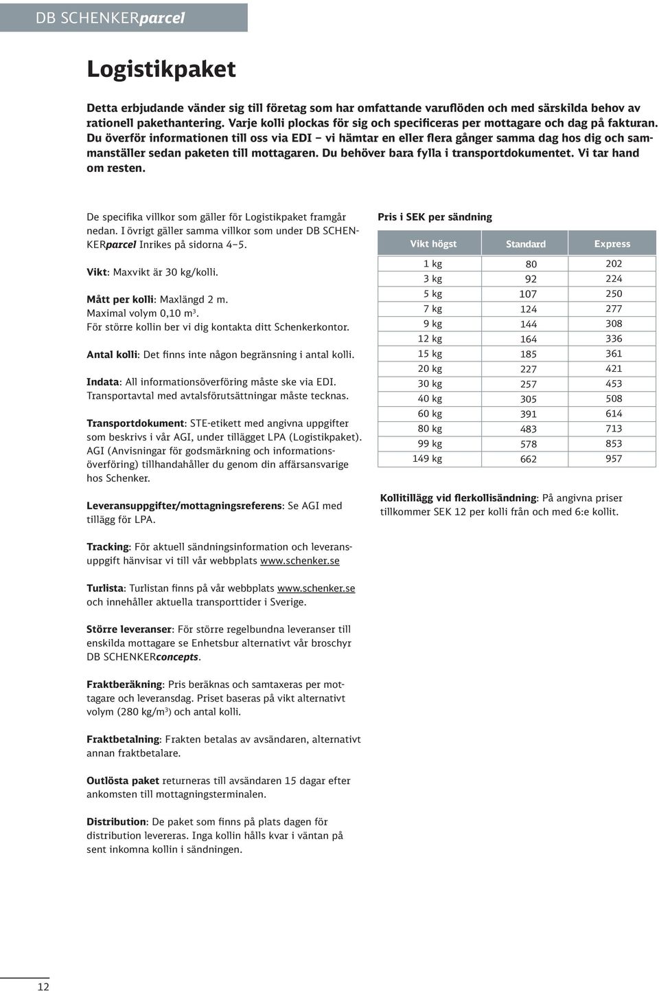 Du överför informationen till oss via EDI vi hämtar en eller flera gånger samma dag hos dig och sammanställer sedan paketen till mottagaren. Du behöver bara fylla i transportdokumentet.