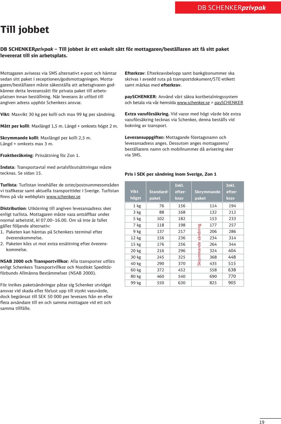 Mottagaren/beställaren måste säkerställa att arbetsgivaren godkänner detta leveranssätt för privata paket till arbetsplatsen innan beställning.