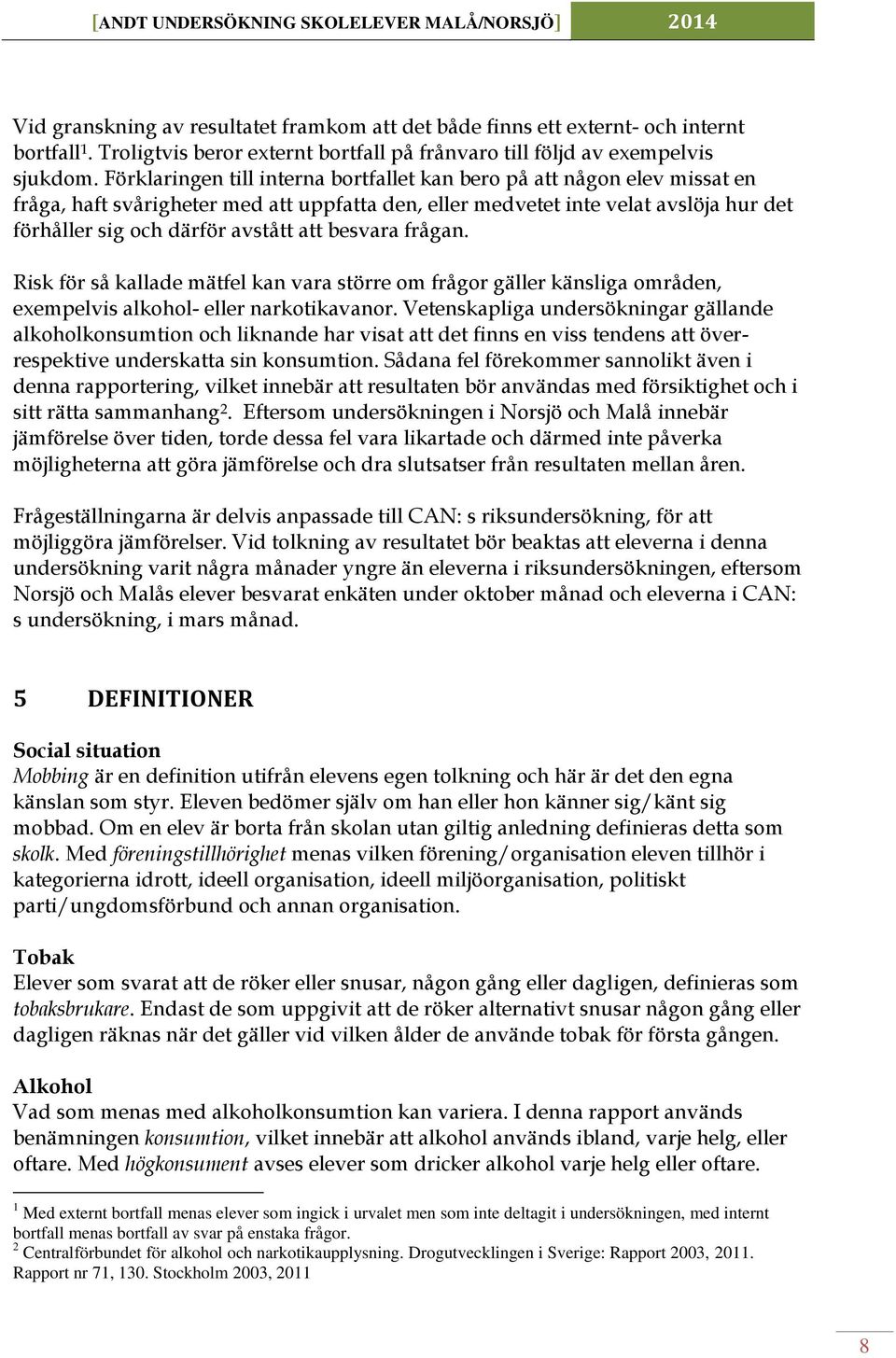 besvara frågan. Risk för så kallade mätfel kan vara större om frågor gäller känsliga områden, exempelvis alkohol- eller narkotikavanor.