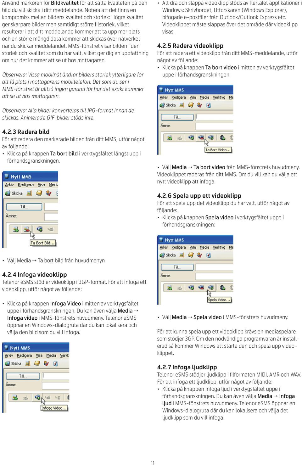 mer plats och en större mängd data kommer att skickas över nätverket när du skickar meddelandet.