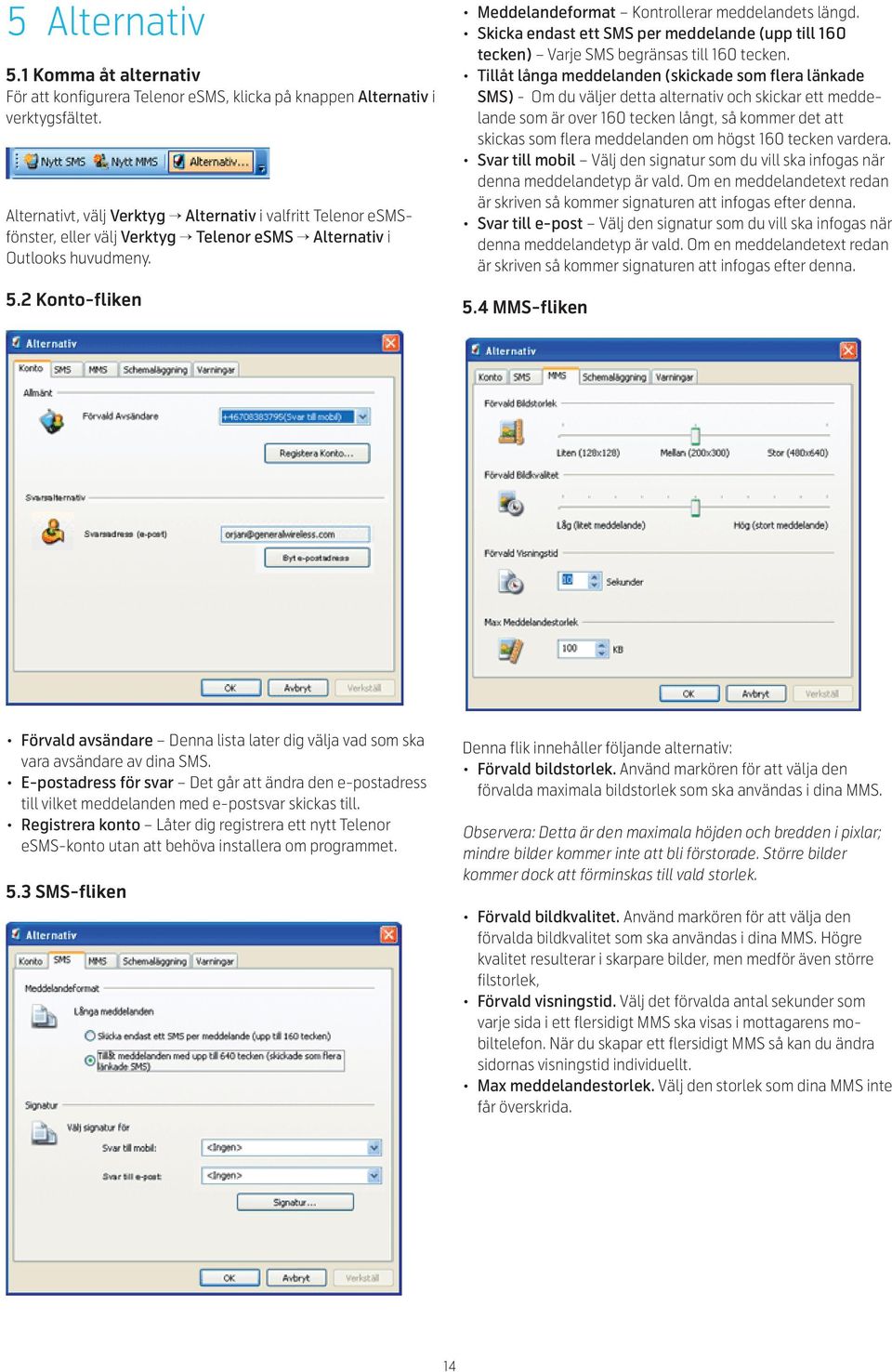Skicka endast ett SMS per meddelande (upp till 160 tecken) Varje SMS begränsas till 160 tecken.