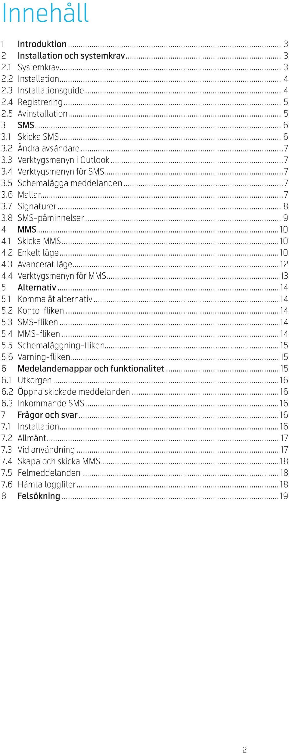 .. 10 4.1 Skicka MMS... 10 4.2 Enkelt läge... 10 4.3 Avancerat läge...12 4.4 Verktygsmenyn för MMS...13 5 Alternativ...14 5.1 Komma åt alternativ...14 5.2 Konto-fliken...14 5.3 SMS-fliken...14 5.4 MMS-fliken.