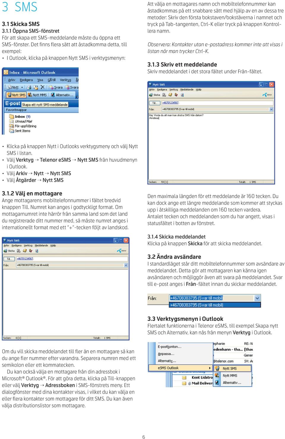 sätt med hjälp av en av dessa tre metoder: Skriv den första bokstaven/bokstäverna i namnet och tryck på Tab-tangenten, Ctrl-K eller tryck på knappen Kontrollera namn.